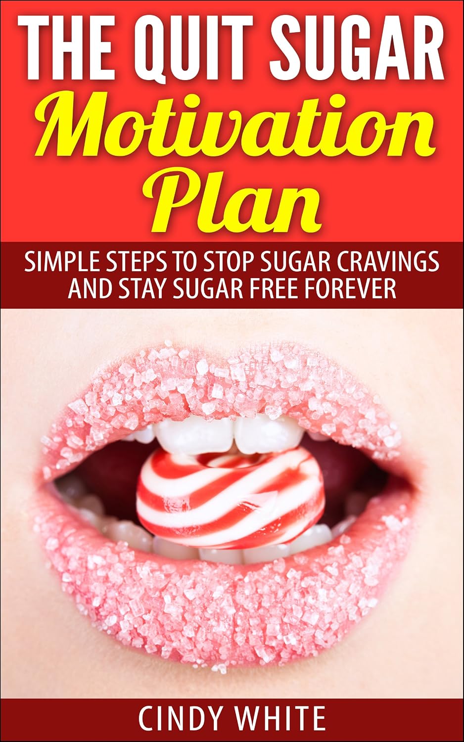 Amazon.com: The Quit Sugar Motivation Plan: Simple steps to stop sugar cravings and stay sugar free forever (Healthy Living Collection Book 1) eBook : White, Cindy: Kindle Store